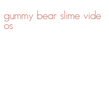 gummy bear slime videos
