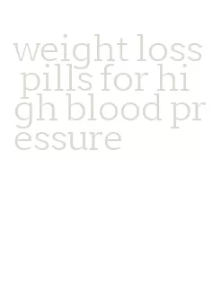 weight loss pills for high blood pressure