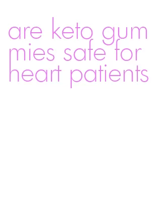 are keto gummies safe for heart patients