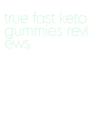 true fast keto gummies reviews