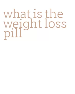 what is the weight loss pill