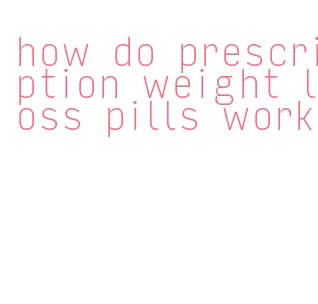 how do prescription weight loss pills work