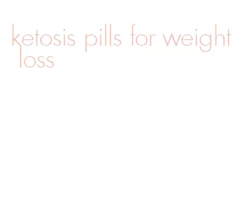 ketosis pills for weight loss