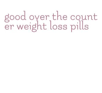 good over the counter weight loss pills