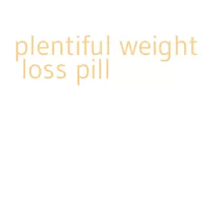 plentiful weight loss pill