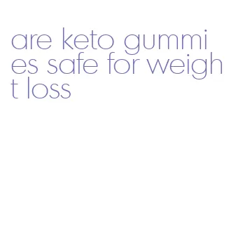 are keto gummies safe for weight loss