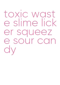 toxic waste slime licker squeeze sour candy