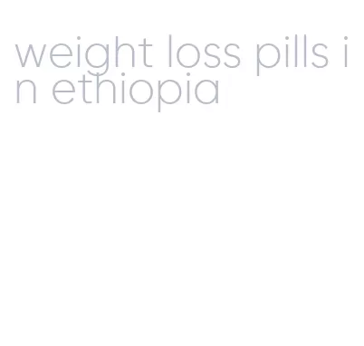 weight loss pills in ethiopia