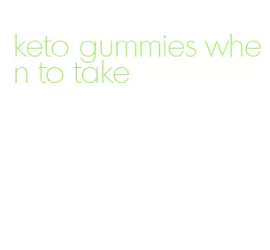 keto gummies when to take