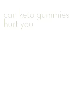 can keto gummies hurt you