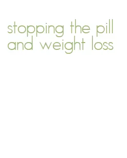 stopping the pill and weight loss