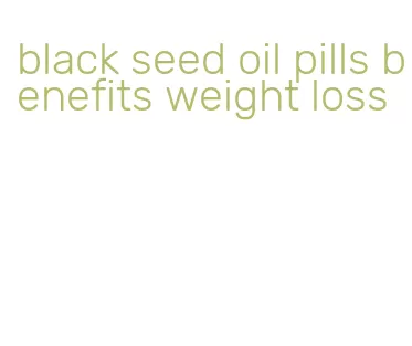 black seed oil pills benefits weight loss