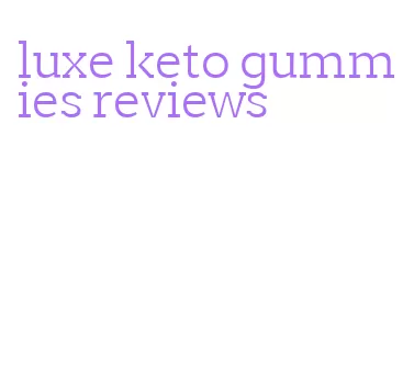 luxe keto gummies reviews