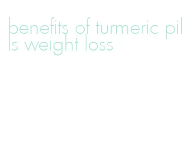 benefits of turmeric pills weight loss