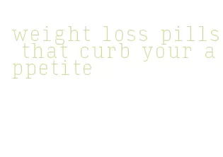weight loss pills that curb your appetite