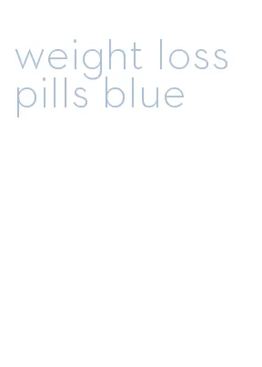 weight loss pills blue