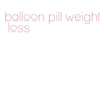 balloon pill weight loss