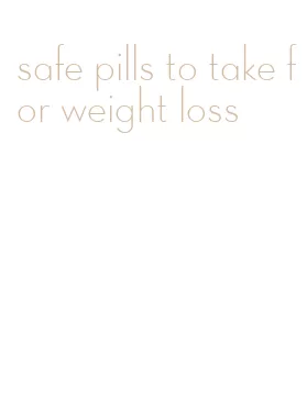 safe pills to take for weight loss