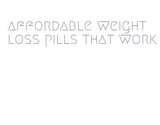 affordable weight loss pills that work