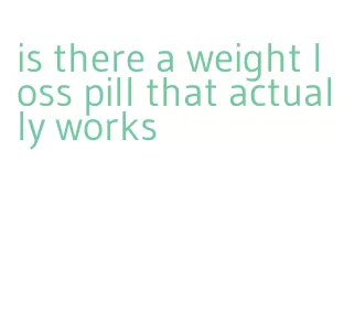 is there a weight loss pill that actually works