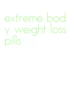 extreme body weight loss pills