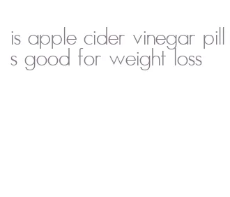 is apple cider vinegar pills good for weight loss