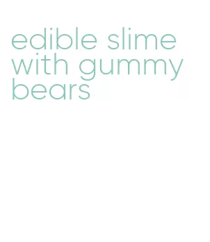 edible slime with gummy bears