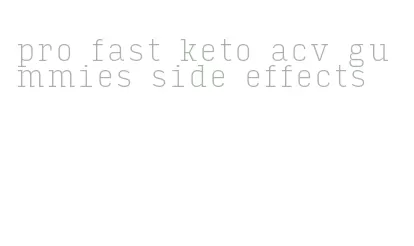 pro fast keto acv gummies side effects