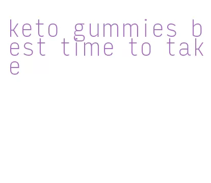 keto gummies best time to take
