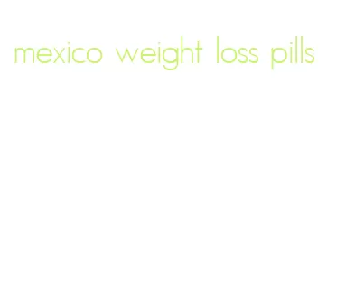 mexico weight loss pills