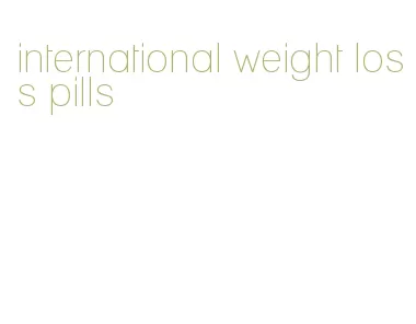 international weight loss pills