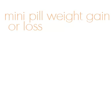 mini pill weight gain or loss