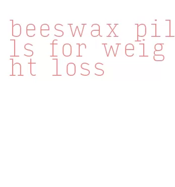 beeswax pills for weight loss
