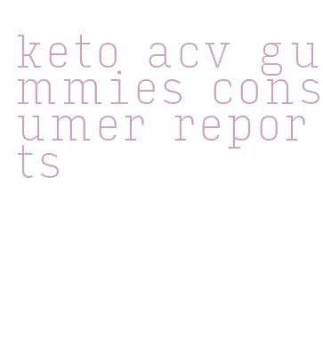 keto acv gummies consumer reports