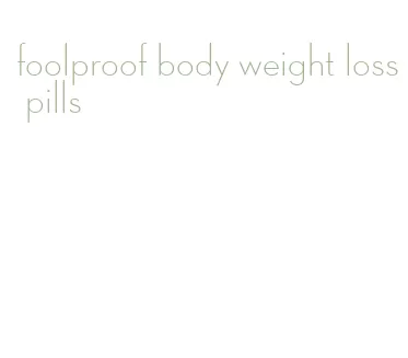 foolproof body weight loss pills