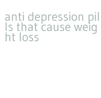 anti depression pills that cause weight loss