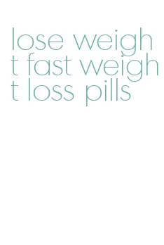 lose weight fast weight loss pills