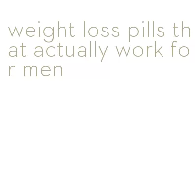 weight loss pills that actually work for men