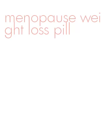 menopause weight loss pill
