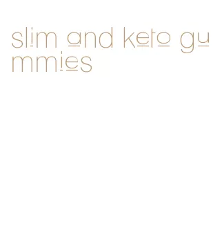 slim and keto gummies