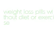 weight loss pills without diet or exercise