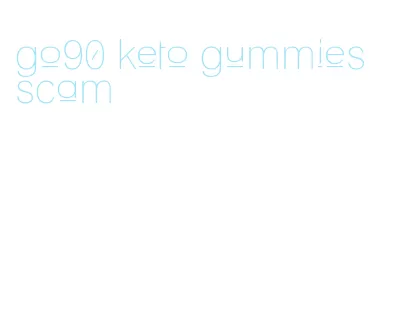 go90 keto gummies scam