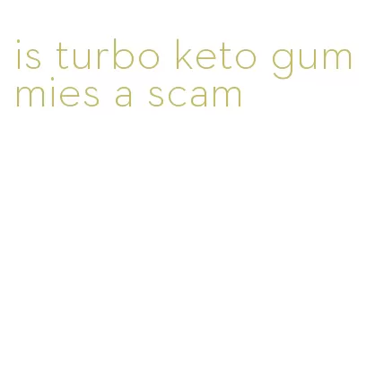 is turbo keto gummies a scam
