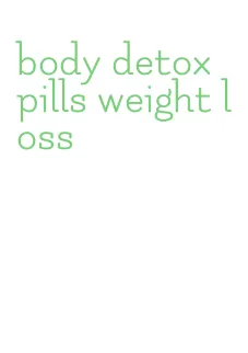 body detox pills weight loss