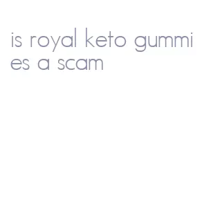 is royal keto gummies a scam