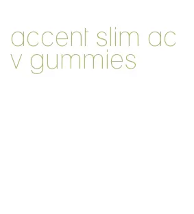 accent slim acv gummies
