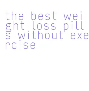 the best weight loss pills without exercise