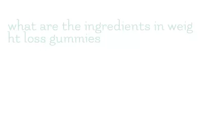 what are the ingredients in weight loss gummies