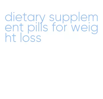 dietary supplement pills for weight loss