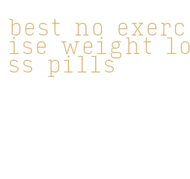 best no exercise weight loss pills